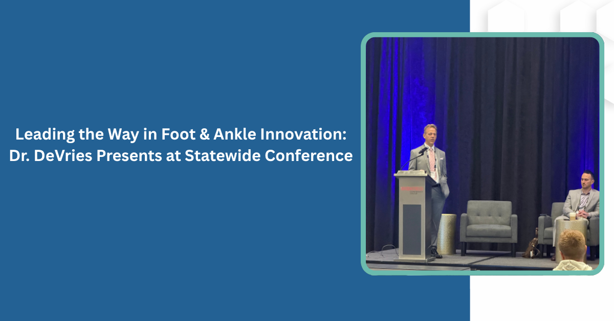 Leading the Way in Foot & Ankle Innovation: Dr. DeVries Presents at Statewide Conference